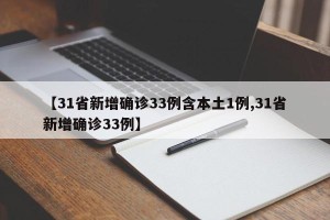【31省新增确诊33例含本土1例,31省新增确诊33例】