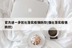 官方进一步优化落实疫情防控(强化落实疫情防控)