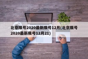 北京限号2020最新限号12月(北京限号2020最新限号12月21)