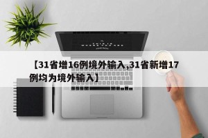 【31省增16例境外输入,31省新增17例均为境外输入】