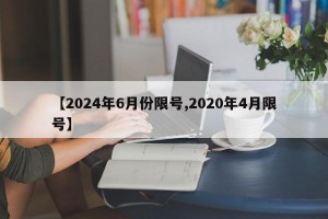 【2024年6月份限号,2020年4月限号】