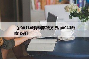 【p0011故障码解决方法,p0011故障代码】