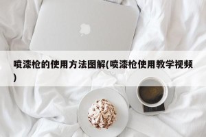 喷漆枪的使用方法图解(喷漆枪使用教学视频)
