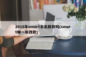 2018年smart会出新款吗(smart哪一年改款)