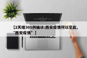 【2天增305例确诊:西安疫情何以至此,“西安疫情”】