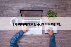 【湖州蜀山路限行不,湖州街限行吗】