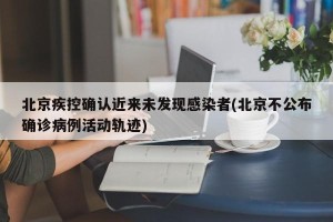 北京疾控确认近来未发现感染者(北京不公布确诊病例活动轨迹)