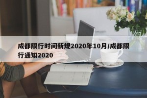 成都限行时间新规2020年10月/成都限行通知2020