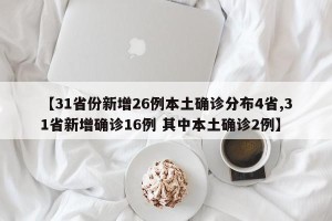 【31省份新增26例本土确诊分布4省,31省新增确诊16例 其中本土确诊2例】