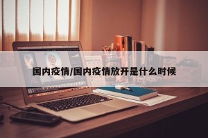 国内疫情/国内疫情放开是什么时候