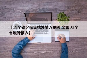 【19个省份报告境外输入病例,全国31个省境外输入】