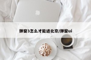 弹窗3怎么才能进北京/弹窗ui
