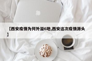 【西安疫情为何外溢6地,西安这次疫情源头】
