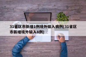 31省区市新增1例境外输入病例(31省区市新增境外输入8例)