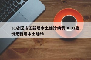 31省区市无新增本土确诊病例/0!31省份无新增本土确诊