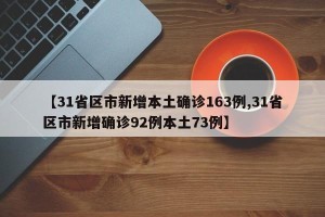 【31省区市新增本土确诊163例,31省区市新增确诊92例本土73例】