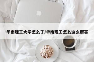 华南理工大学怎么了/华南理工怎么这么厉害