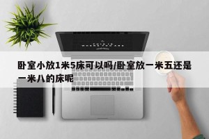 卧室小放1米5床可以吗/卧室放一米五还是一米八的床呢