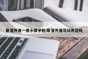 卧室外有一些小房子在/卧室外面可以养花吗