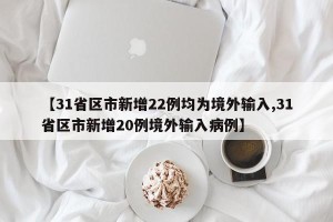 【31省区市新增22例均为境外输入,31省区市新增20例境外输入病例】