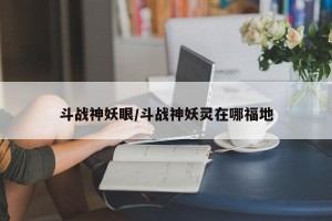 斗战神妖眼/斗战神妖灵在哪福地
