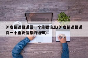 沪疫情通报透露一个重要信息(沪疫情通报透露一个重要信息的通知)
