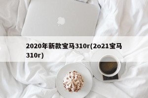 2020年新款宝马310r(2o21宝马310r)
