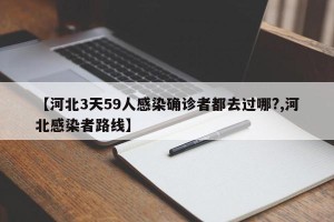 【河北3天59人感染确诊者都去过哪?,河北感染者路线】