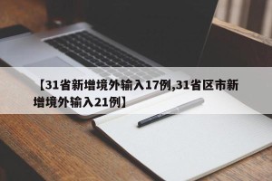 【31省新增境外输入17例,31省区市新增境外输入21例】