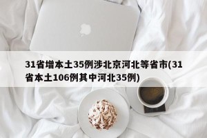 31省增本土35例涉北京河北等省市(31省本土106例其中河北35例)