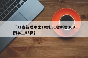 【31省新增本土18例,31省新增109例本土93例】