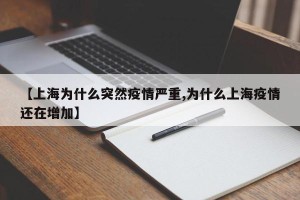 【上海为什么突然疫情严重,为什么上海疫情还在增加】