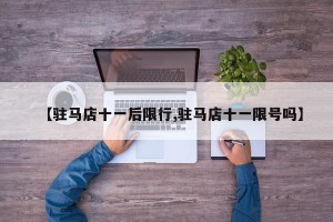 【驻马店十一后限行,驻马店十一限号吗】