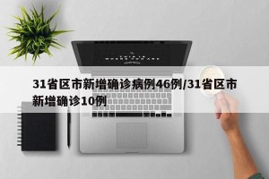 31省区市新增确诊病例46例/31省区市新增确诊10例