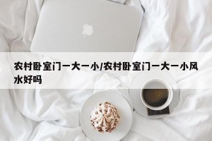 农村卧室门一大一小/农村卧室门一大一小风水好吗