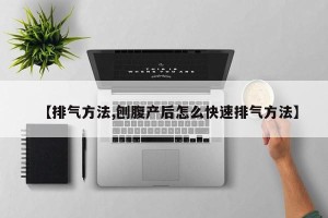 【排气方法,刨腹产后怎么快速排气方法】