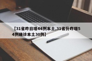 【31省昨日增44例本土,31省份昨增54例确诊本土30例】