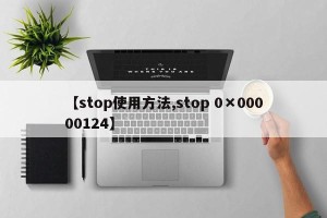 【stop使用方法,stop 0×00000124】