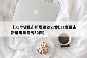 【31个省区市新增确诊27例,31省区市新增确诊病例32例】
