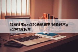 轻骑铃木gxs150新款跑车/轻骑铃木gs1505摩托车