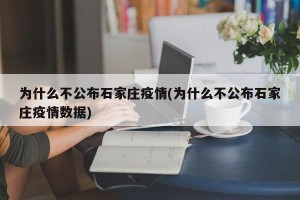 为什么不公布石家庄疫情(为什么不公布石家庄疫情数据)