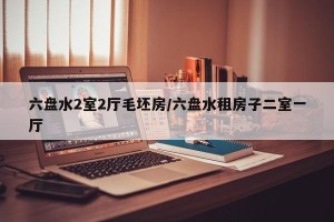 六盘水2室2厅毛坯房/六盘水租房子二室一厅
