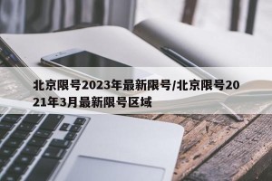 北京限号2023年最新限号/北京限号2021年3月最新限号区域
