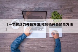 【一字螺丝刀开锁方法,挂锁撬开最简单方法】
