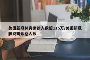 美国新冠肺炎确诊人数超115万/美国新冠肺炎确诊总人数