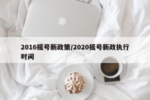 2016摇号新政策/2020摇号新政执行时间