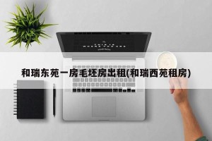 和瑞东苑一房毛坯房出租(和瑞西苑租房)