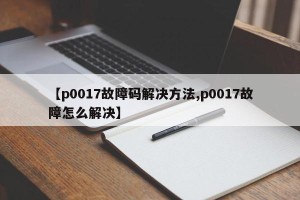 【p0017故障码解决方法,p0017故障怎么解决】