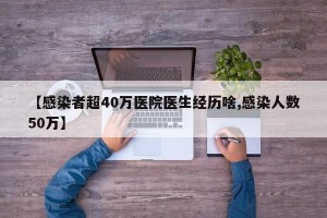 【感染者超40万医院医生经历啥,感染人数50万】