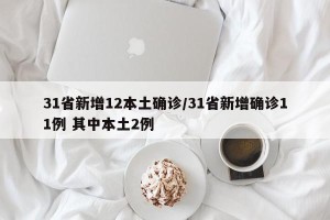 31省新增12本土确诊/31省新增确诊11例 其中本土2例